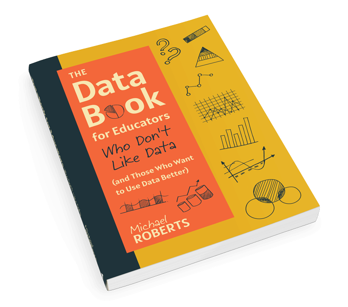 The Data Book for Educators Who Don’t Like Data (and Those Who Want to Use Data Better)